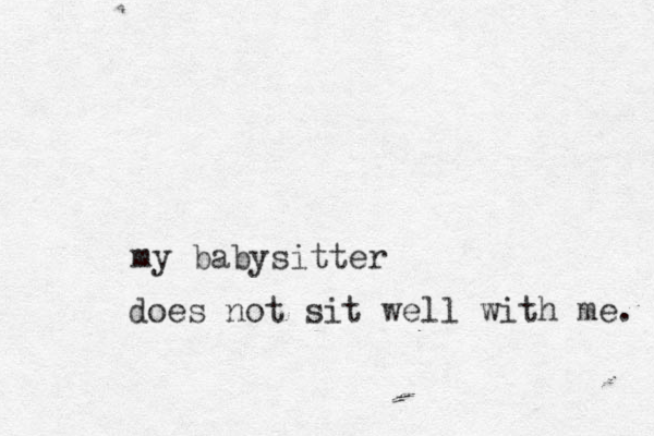 does not sit well with me. my babysitter 