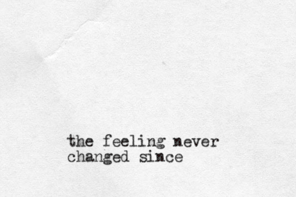 the feeling never changed since