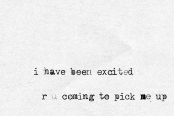 i have been excited r u coming to pick ne m up 