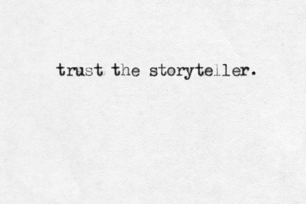 trust the storyteller. 