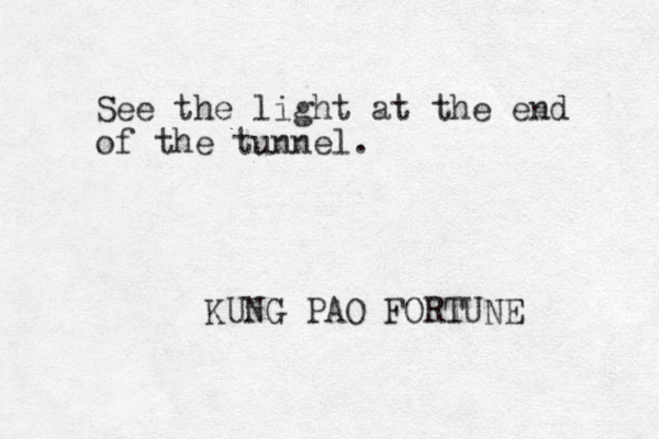 See the light at the end of the tunnel. KUNG PAO FORTUNE 