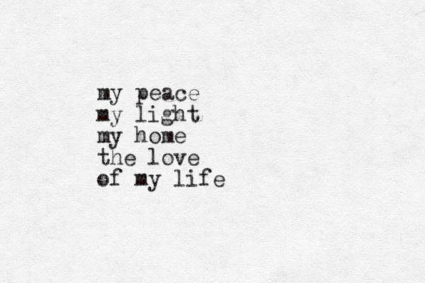my peace my light my home the love of my life