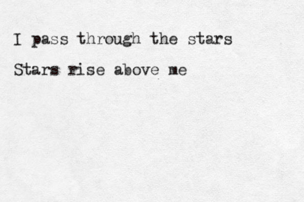 I pass through the stars Stars rise above me