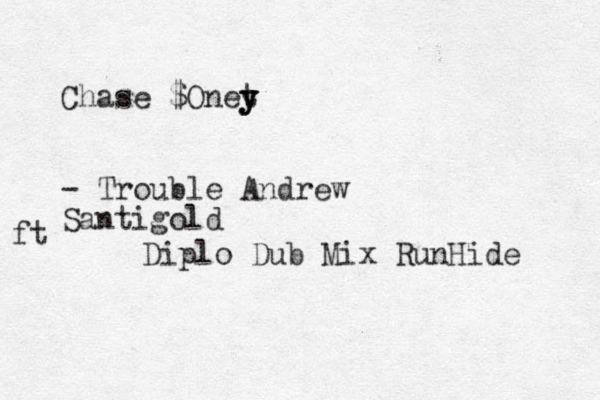 Chase $Onet y y y - Trouble Andrew Santigold ft Diplo Dub Mix RunHide 