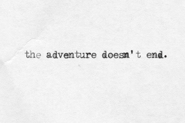 the adventure doesn't end. 