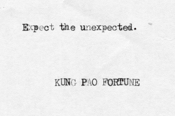 Expect the unexpected. KUNG PAO FORTUNE 