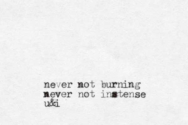 never not burning never not instense u&i