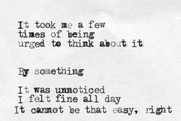 It took me a few times of being urged to think about it By something It was unnoticed I felt fine all day It cannot be that easy , right 