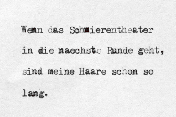 Wenn das Schmierentheater in die n aechste Runde geht, sind meine Haare schon so lang. 