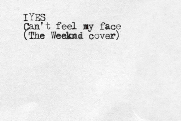 IYES Can't feel my face (The Weeknd cover)