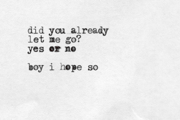 did you already let me go? yes or no boy i hope so