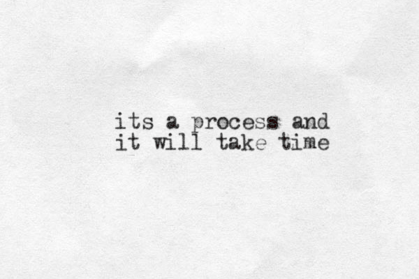 its a process and it will take time