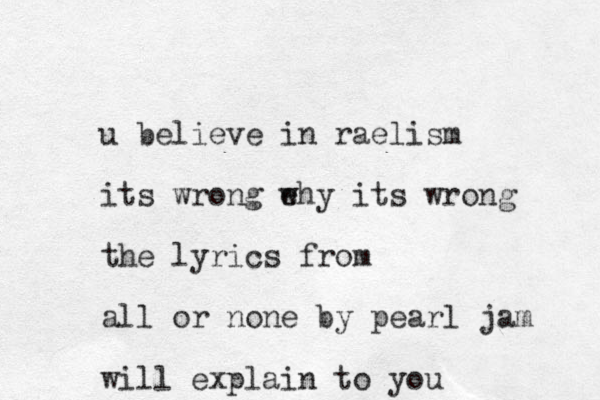 u believe in raelism its wrong e why its wrong the lyrics from all or none by pearl jam will explain to you