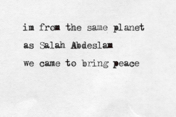 im from the same planet as Salah Abdeslam we came to bring peace