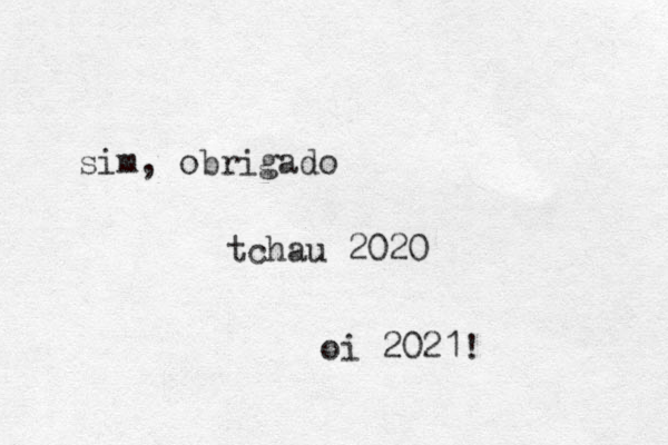 sim, obrigado tchau 2020 oi 2021! 