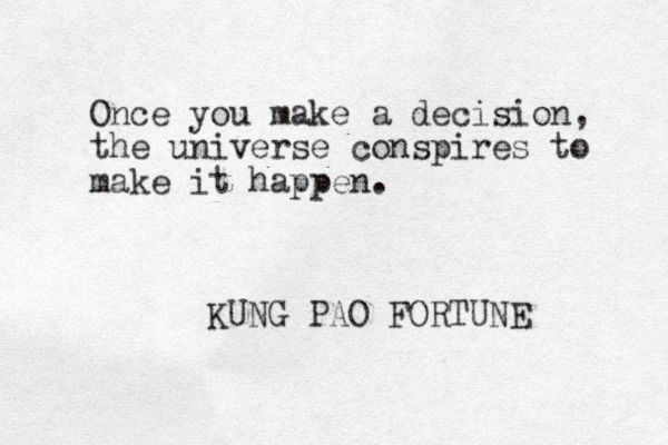 Once you make a decision, the universe conspires to make it happen. KUNG PAO FORTUNE 