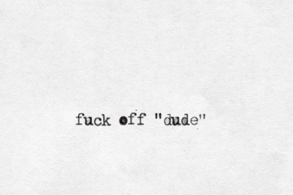 fuck off "dude"