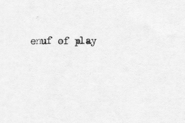 enuf of play