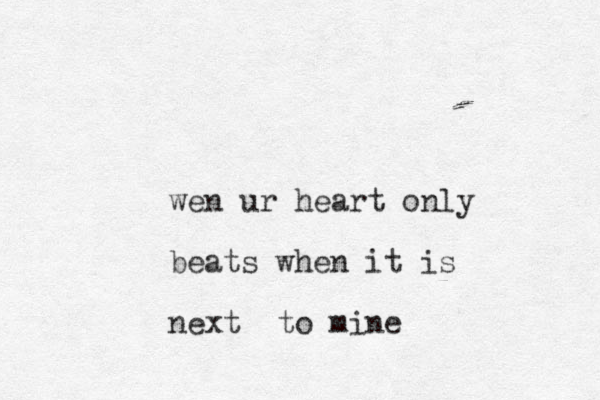 wen ur heart only beats when it is next to mine
