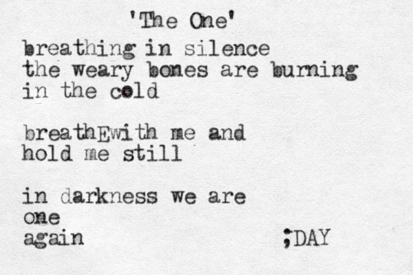 'The One' breathing in silence the weary bones are burning in the cold breath with me and hold me still in darkness we are one again ;DAY E
