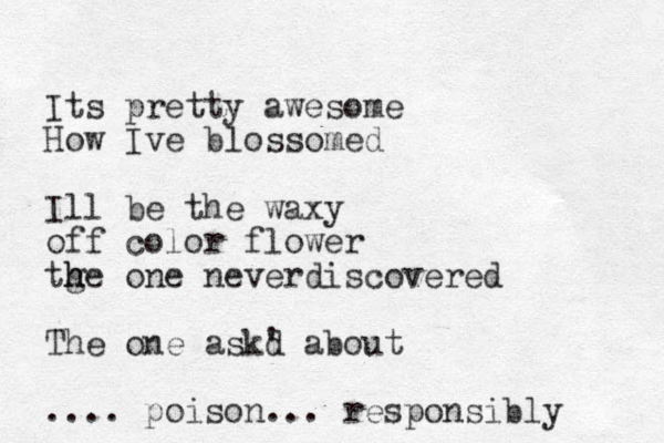 Its pretty awesome How Ive blossomed Ill be the waxy off color flower tg h he one neverdiscovered The one askd ' about .... poison... responsibly 