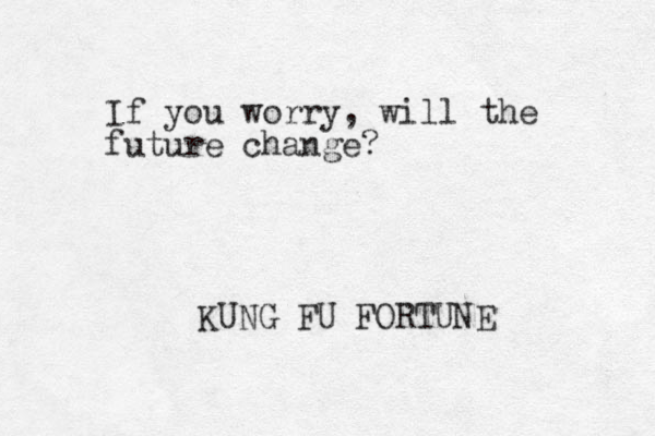 If you worry, will the future change? KUNG FU FORTUNE