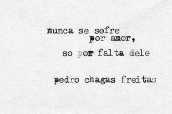 nunca se sofre por amor, so por falta dele pedro chagas freitas 