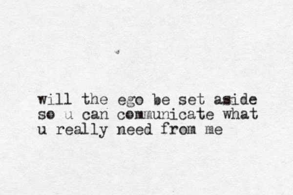 wil l the ego be set aside so u can communicate what u really need from me