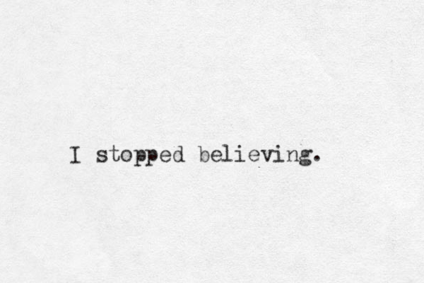 I stopped believing. 