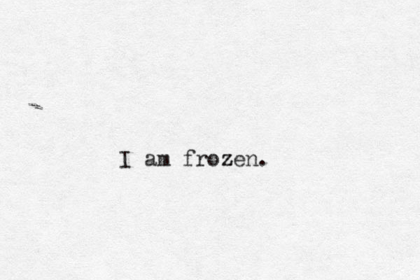 I am frozen. z