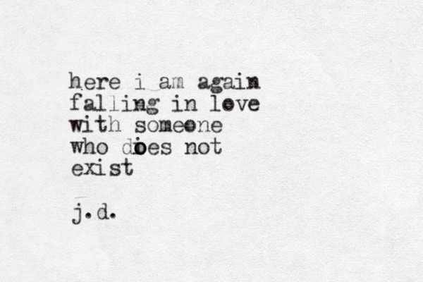 here i am again falling in love with someone who dies o o o not exist j.d.