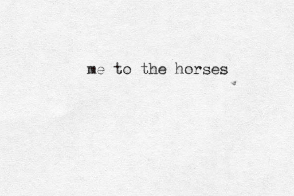 me to the horses