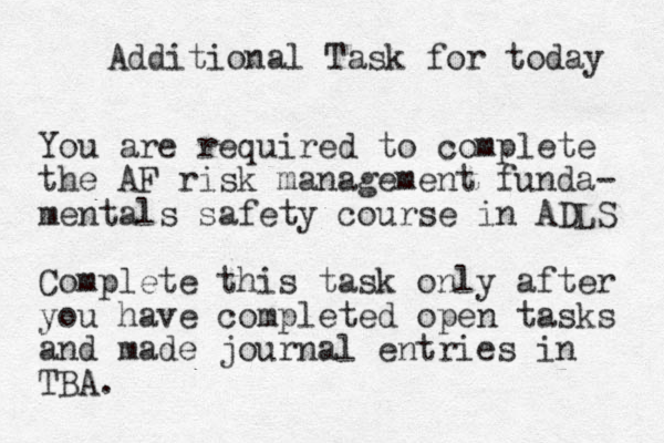 Additional Task for today You are required to complete the AF risk management funda- mentals safety course in ADLS Complete this task only after you have completed open tasks and made journal entries in TBA. 