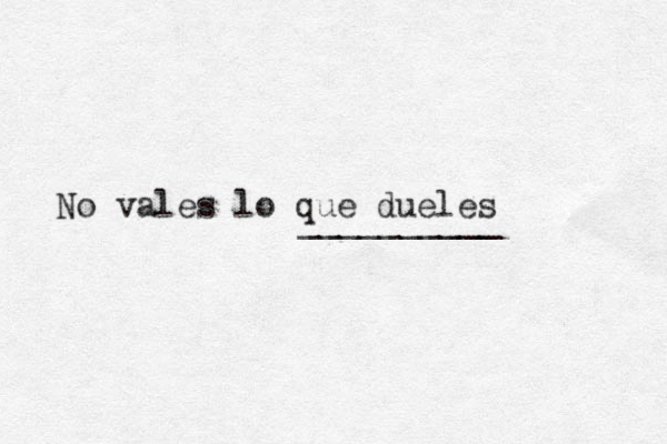 No vales lo que dueles __________
