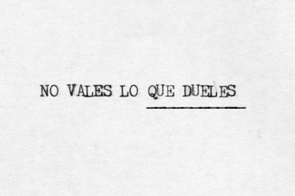 NO VALES LO QUE DUELES ___________