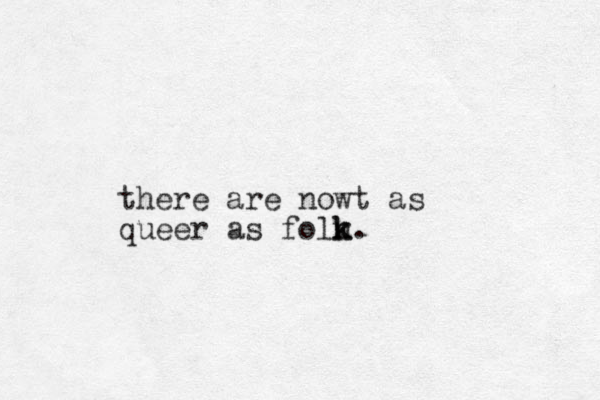 there are nowt as queer as foln k k. 