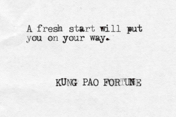 A fresh start will put you on your way. KUNG PAO FORTUNE
