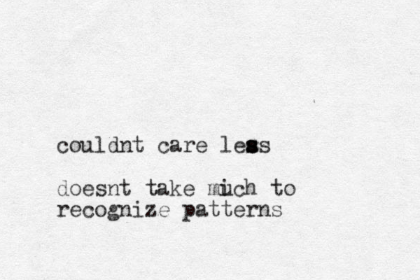 couldnt care leas s s s s doesnt take mich u to recognize patterns