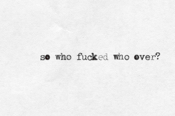 so who fucked who over? 