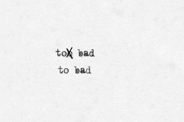 too bad / / \ to bad