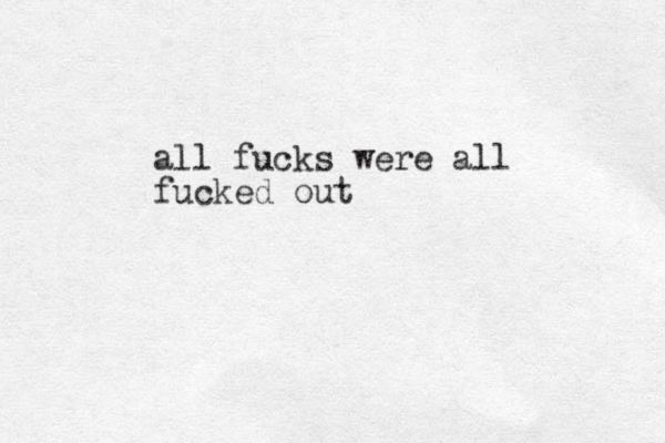 all fucks were all fucked out