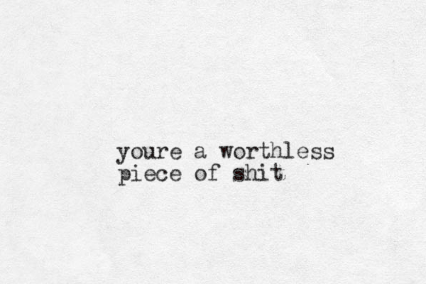 youre a worthless piece of shit