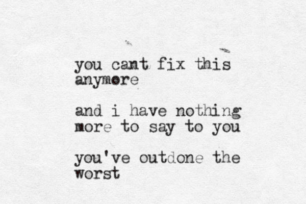 you cant fix this anymore and i have nothing more to say to you you've outdone the worst