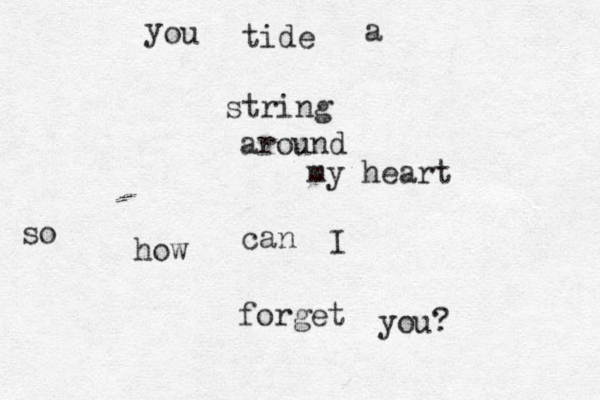 y ou tide a string around my heart so how can I forget you? 
