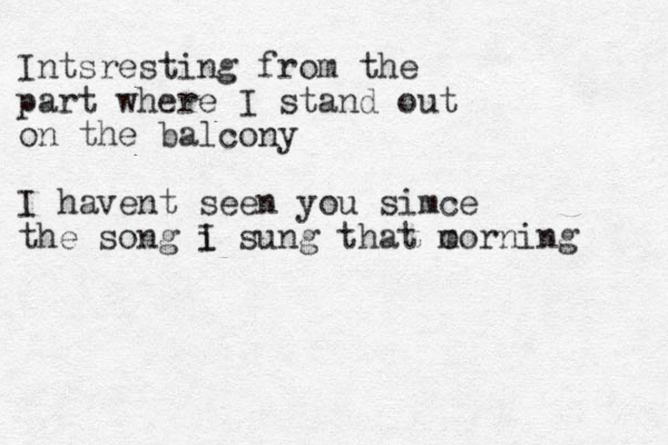 I ntsresting from the p art where I stand out on the balcony I havent seen you simce the song i I sung that o morning 