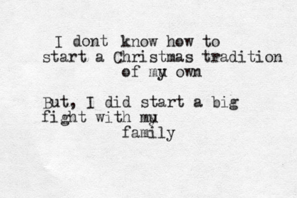 I dont know how to start a Christmas tradition of mu y own But, I did start a big fight with mu y family