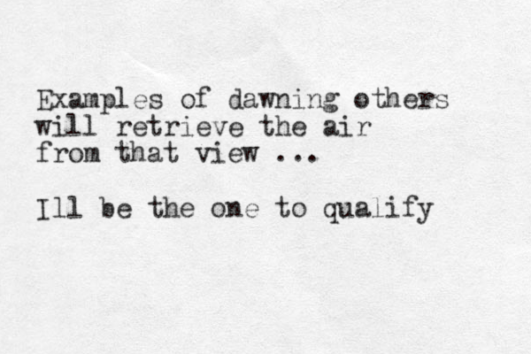 Examples of dawning others will retrieve the air from that view ... Ill be the one to qualify 