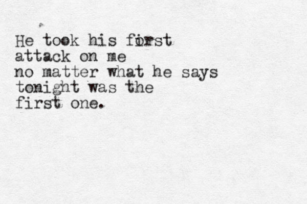 He took his forst i attack on me no matter what he says tonight was the first one. 