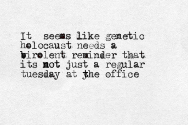 It seems like genetic holocaust needs a birolent v b reminder that its m not not just a regular tuesday at y t the office