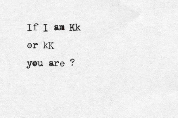 If I am Kk or kK you are ?